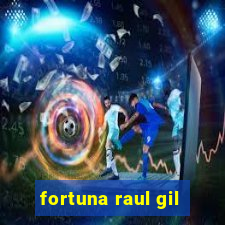 fortuna raul gil